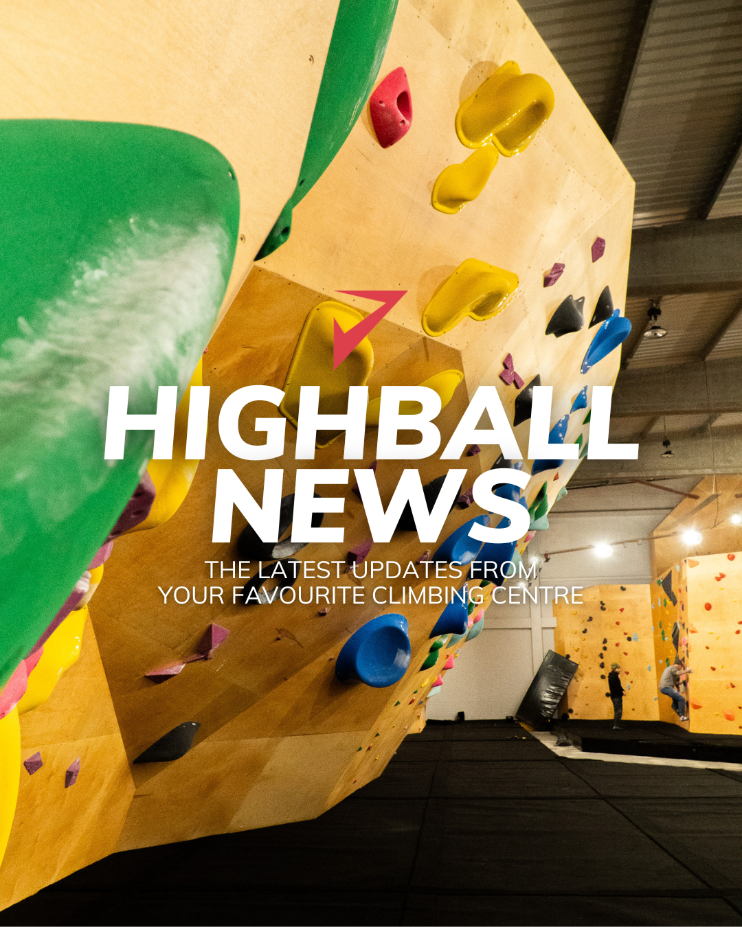 Header image with the words, "Highball News: The latest updates from your favourite climbing centre"